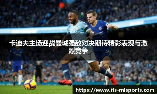 卡迪夫主场迎战曼城强敌对决期待精彩表现与激烈竞争