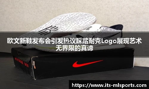 欧文新鞋发布会引发热议踩踏耐克Logo展现艺术无界限的真谛